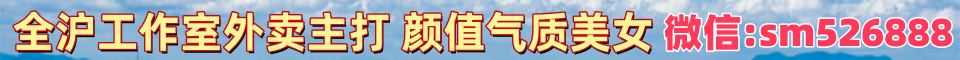 上海工❤️作室外卖❤️全区主打颜值气质美女0708小妹妹微信sm526888
